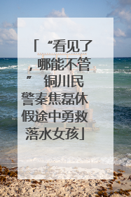 “看见了，哪能不管” 铜川民警秦焦磊休假途中勇救落水女孩