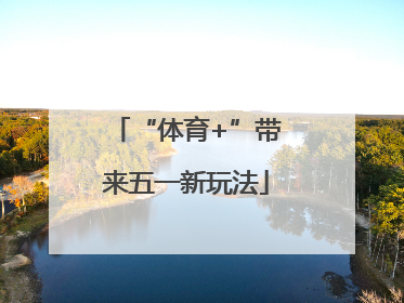 “体育+”带来五一新玩法