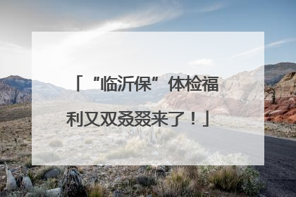 “临沂保”体检福利又双叒叕来了！