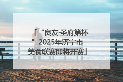 “良友·圣府第杯”2025年济宁市美食联赛即将开赛