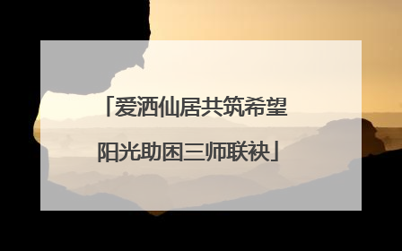 爱洒仙居共筑希望 阳光助困三师联袂