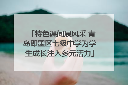 特色课间展风采 青岛即墨区七级中学为学生成长注入多元活力