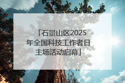 石景山区2025年全国科技工作者日主场活动启幕