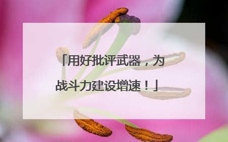 用好批评武器，为战斗力建设增速！