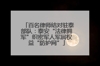 百名律师结对驻泰部队：泰安“法律拥军”织密军人军属权益“防护网”