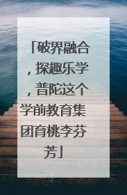 破界融合，探趣乐学，普陀这个学前教育集团育桃李芬芳