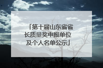 第十届山东省省长质量奖申报单位及个人名单公示
