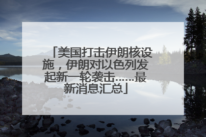 美国打击伊朗核设施，伊朗对以色列发起新一轮袭击……最新消息汇总