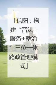 信阳：构建“普法+服务+整治”三位一体路政管理模式