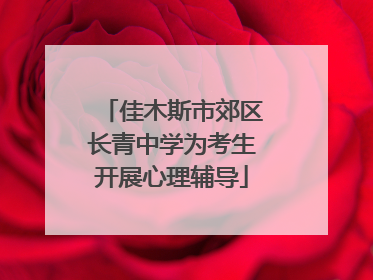 佳木斯市郊区长青中学为考生开展心理辅导
