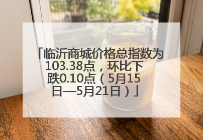 临沂商城价格总指数为103.38点，环比下跌0.10点（5月15日—5月21日）