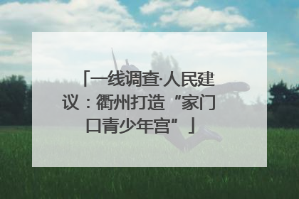 一线调查·人民建议：衢州打造“家门口青少年宫”