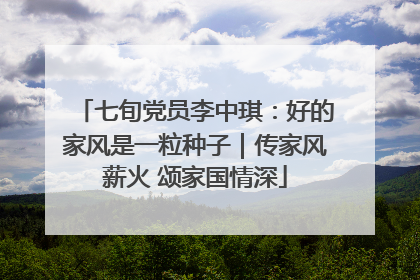 七旬党员李中琪：好的家风是一粒种子｜传家风薪火 颂家国情深