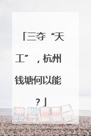 三夺“天工”，杭州钱塘何以能？
