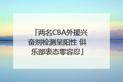 两名CBA外援兴奋剂检测呈阳性 俱乐部表态零容忍