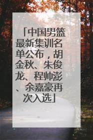 中国男篮最新集训名单公布，胡金秋、朱俊龙、程帅澎、余嘉豪再次入选