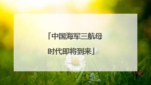 中国海军三航母时代即将到来