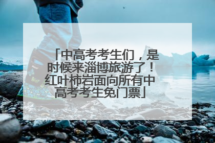 中高考考生们，是时候来淄博旅游了！红叶柿岩面向所有中高考考生免门票