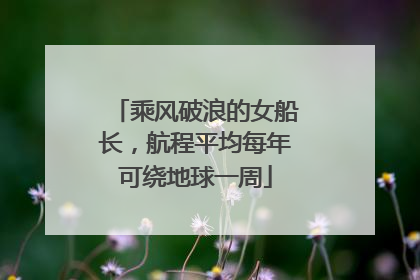 乘风破浪的女船长，航程平均每年可绕地球一周