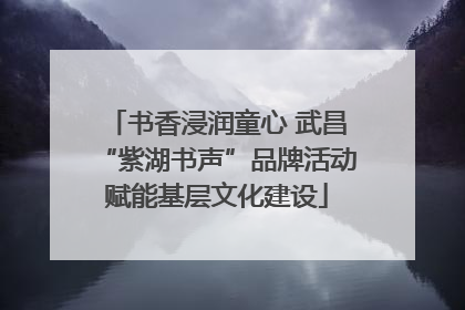 书香浸润童心 武昌“紫湖书声”品牌活动赋能基层文化建设