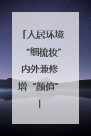 人居环境“细梳妆” 内外兼修增“颜值”