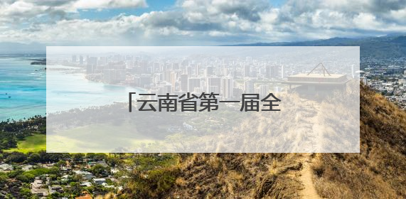 云南省第一届全民健身大赛（四赛区）火热比拼