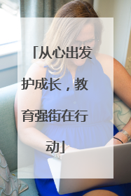 从心出发护成长，教育强街在行动