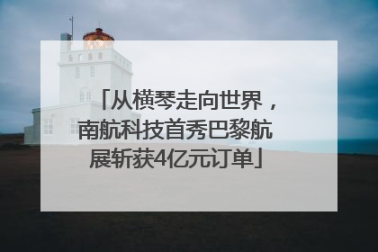 从横琴走向世界，南航科技首秀巴黎航展斩获4亿元订单