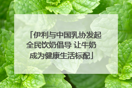 伊利与中国乳协发起全民饮奶倡导 让牛奶成为健康生活标配