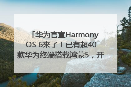 华为官宣HarmonyOS 6来了！已有超40款华为终端搭载鸿蒙5，开发者突破800万