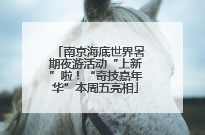 南京海底世界暑期夜游活动“上新”啦！“奇技嘉年华”本周五亮相