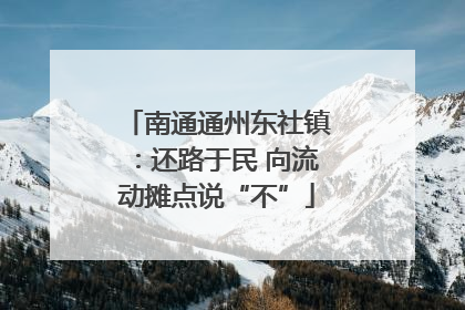 南通通州东社镇：还路于民 向流动摊点说“不”