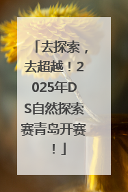 去探索，去超越！2025年DS自然探索赛青岛开赛！