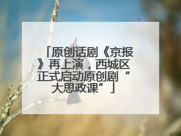 原创话剧《京报》再上演，西城区正式启动原创剧“大思政课”