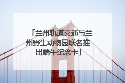 兰州轨道交通与兰州野生动物园联名推出端午纪念卡