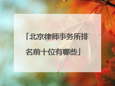 北京律师事务所排名前十位有哪些