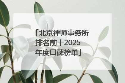 北京律师事务所排名前十2025年度口碑榜单