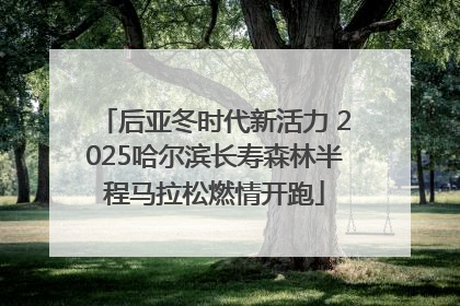 后亚冬时代新活力 2025哈尔滨长寿森林半程马拉松燃情开跑