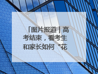 图片报道｜高考结束，看考生和家长如何“花式”庆祝