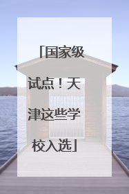 国家级试点！天津这些学校入选