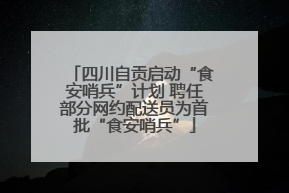 四川自贡启动“食安哨兵”计划 聘任部分网约配送员为首批“食安哨兵”