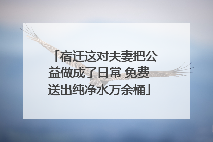 宿迁这对夫妻把公益做成了日常 免费送出纯净水万余桶