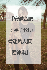 安徽合肥：学子救助昏迷路人获赠锦旗