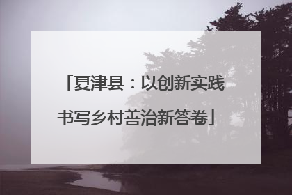 夏津县：以创新实践书写乡村善治新答卷