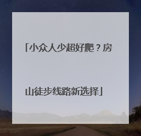 小众人少超好爬？房山徒步线路新选择