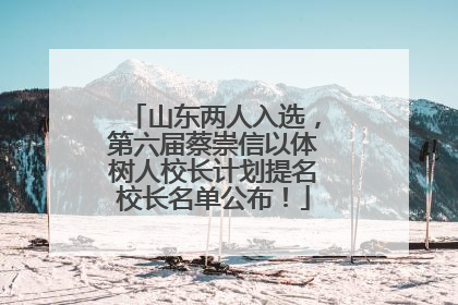 山东两人入选，第六届蔡崇信以体树人校长计划提名校长名单公布！
