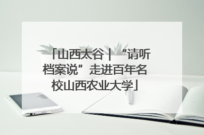 山西太谷｜“请听档案说”走进百年名校山西农业大学