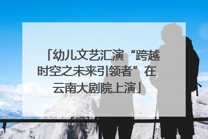 幼儿文艺汇演“跨越时空之未来引领者”在云南大剧院上演