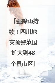 强降雨持续！四川地灾预警范围扩大到48个县市区