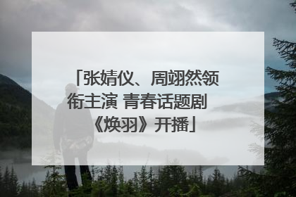 张婧仪、周翊然领衔主演 青春话题剧《焕羽》开播